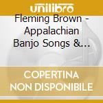 Fleming Brown - Appalachian Banjo Songs & Ballads cd musicale di Fleming Brown
