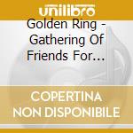 Golden Ring - Gathering Of Friends For Making Music cd musicale di Golden Ring