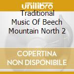 Traditional Music Of Beech Mountain North 2 cd musicale di Folk Legacy