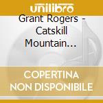Grant Rogers - Catskill Mountain Songmaker cd musicale di Grant Rogers