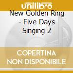 New Golden Ring - Five Days Singing 2 cd