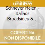 Schneyer Helen - Ballads Broadsides & Hymns cd