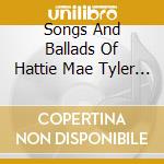 Songs And Ballads Of Hattie Mae Tyler Cargill (The) cd musicale