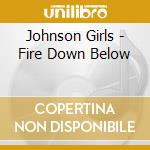 Johnson Girls - Fire Down Below cd musicale di Johnson Girls