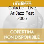 Galactic - Live At Jazz Fest 2006 cd