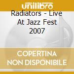Radiators - Live At Jazz Fest 2007 cd