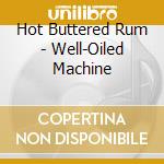 Hot Buttered Rum - Well-Oiled Machine cd musicale di Hot Buttered Rum