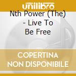 Nth Power (The) - Live To Be Free cd musicale di Nth Power
