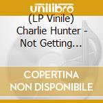 (LP Vinile) Charlie Hunter - Not Getting Behind Is The New Getting Ahead vinile