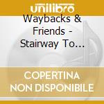 Waybacks & Friends - Stairway To Hillside cd