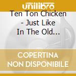 Ten Ton Chicken - Just Like In The Old Country cd