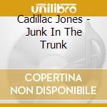 Cadillac Jones - Junk In The Trunk