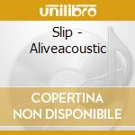 Slip - Aliveacoustic cd