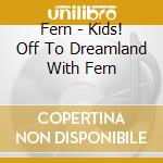 Fern - Kids! Off To Dreamland With Fern cd