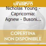 Nicholas Young - Capricornia: Agnew - Busoni - Carter cd musicale di Nicholas Young