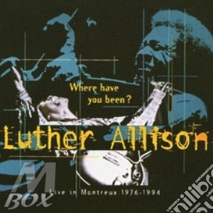 Luther Allison - Where Have You Been? Live In Montreux 1976-1994 cd musicale di Luther Allison