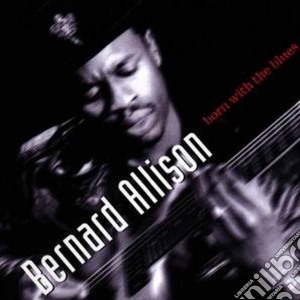 Bernard Allison - Born With The Blues cd musicale di Bernard Allison