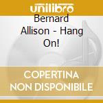 Bernard Allison - Hang On! cd musicale di Bernard Allison