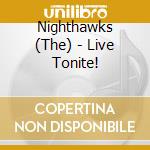Nighthawks (The) - Live Tonite! cd musicale di NIGHTHAWKS