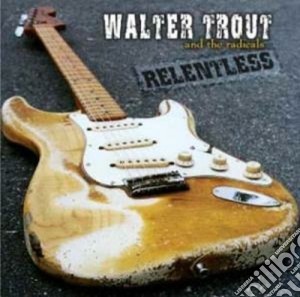 Walter Trout & The Radicals - Relentless cd musicale di Walter trout & the r