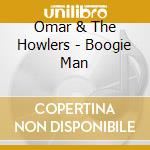 Omar & The Howlers - Boogie Man cd musicale di OMAR & THE HOWLERS