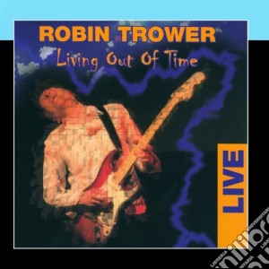 Robin Trower - Living Out Of Time (live) cd musicale di TROWER ROBIN