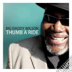 Big Daddy Wilson - Thumb A Ride cd musicale di Wilson big daddy