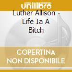 Luther Allison - Life Ia A Bitch cd