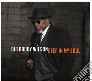 Big Daddy Wilson - Deep In My Soul cd musicale di Big Daddy Wilson