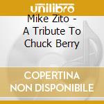 Mike Zito - A Tribute To Chuck Berry cd musicale