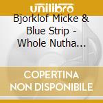 Bjorklof Micke & Blue Strip - Whole Nutha Thang cd