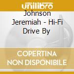 Johnson Jeremiah - Hi-Fi Drive By cd