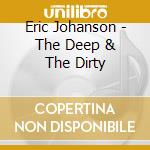 Eric Johanson - The Deep & The Dirty cd musicale