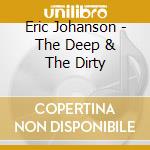 Eric Johanson - The Deep & The Dirty cd