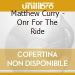 Matthew Curry - Onr For The Ride cd