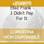 Elise Frank - I Didn't Pay For It cd