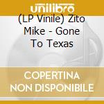 (LP Vinile) Zito Mike - Gone To Texas lp vinile di Zito Mike