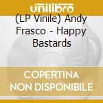 (LP Vinile) Andy Frasco - Happy Bastards lp vinile di Frasco Andy