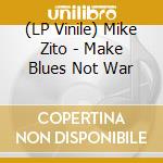 (LP Vinile) Mike Zito - Make Blues Not War vinile