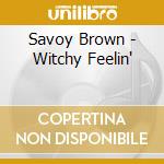 Savoy Brown - Witchy Feelin' cd musicale di Savoy Brown