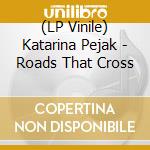 (LP Vinile) Katarina Pejak - Roads That Cross