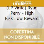 (LP Vinile) Ryan Perry - High Risk Low Reward lp vinile