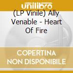 (LP Vinile) Ally Venable - Heart Of Fire lp vinile