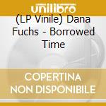 (LP Vinile) Dana Fuchs - Borrowed Time vinile