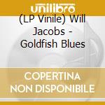 (LP Vinile) Will Jacobs - Goldfish Blues vinile