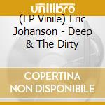 (LP Vinile) Eric Johanson - Deep & The Dirty vinile