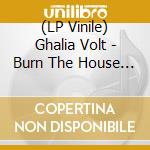 (LP Vinile) Ghalia Volt - Burn The House Down vinile