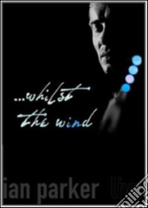 (Music Dvd) Parker Ian - ...whilst The Wind - Live cd musicale