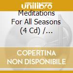 Meditations For All Seasons (4 Cd) / Various cd musicale di Artisti Vari