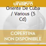 Oriente De Cuba / Various (5 Cd) cd musicale di ARTISTI VARI